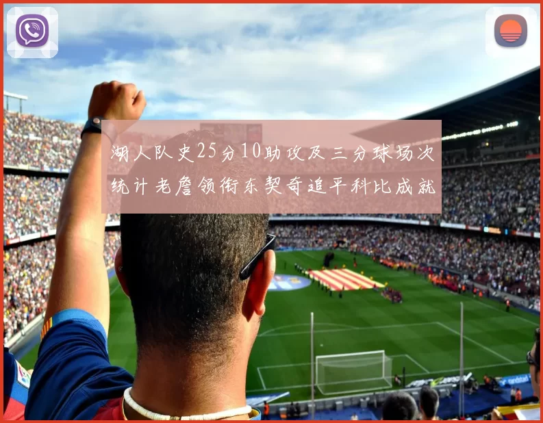 湖人队史25分10助攻及三分球场次统计老詹领衔东契奇追平科比成就